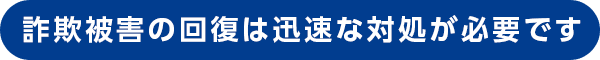 詐欺被害の回復は迅速な対処が必要です